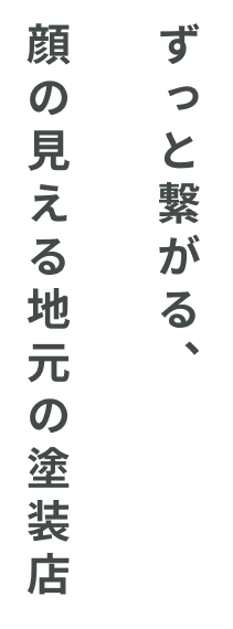 ずっと繋がる、顔の見える地元の塗装店